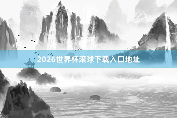 2026世界杯滚球下载入口地址