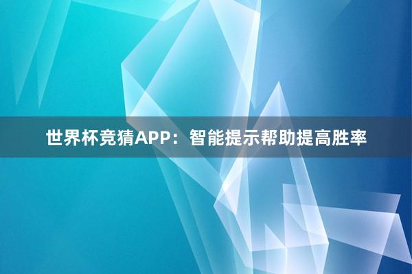 世界杯竞猜APP：智能提示帮助提高胜率