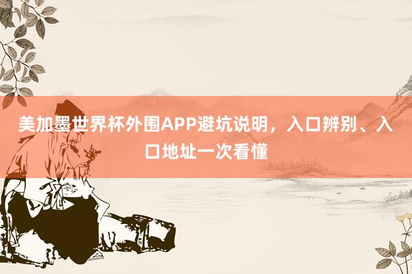 美加墨世界杯外围APP避坑说明,入口辨别、入口地址一次看懂