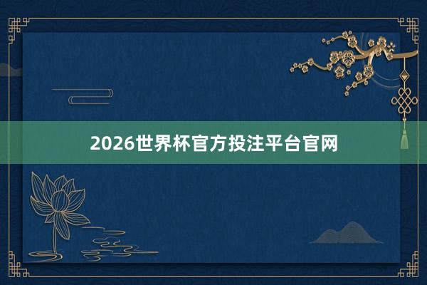 2026世界杯官方投注平台官网