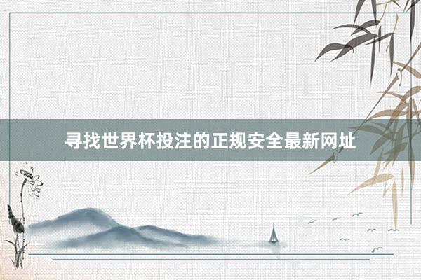 寻找世界杯投注的正规安全最新网址