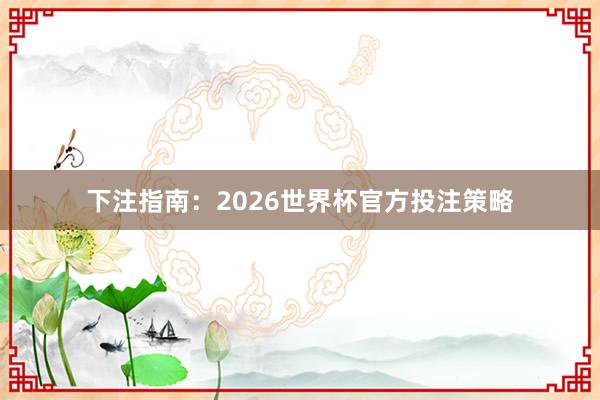 下注指南:2026世界杯官方投注策略